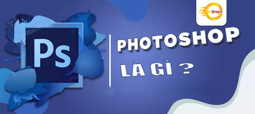 Photoshop là gì? Photoshop làm được gì? Photoshop Là Gì? Photoshop Làm Được Gì?