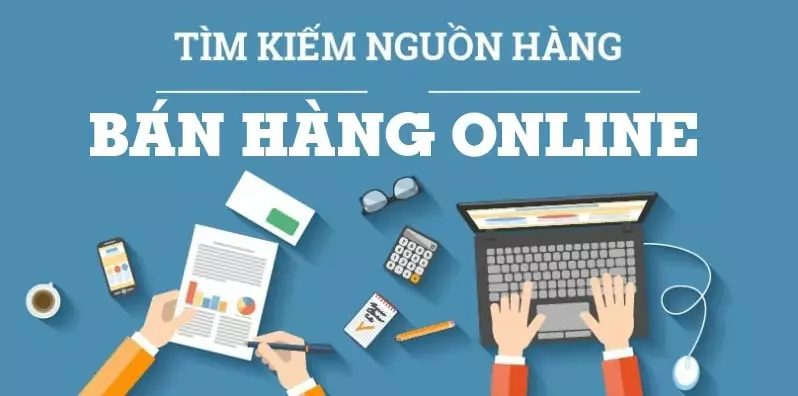 Cách tìm nguồn hàng bán online cho người mới bắt đầu Hướng Dẫn Cách Tìm Nguồn Hàng Bán Online Cho Người Mới